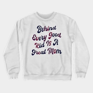 Behind every good kid is a great Mom Crewneck Sweatshirt